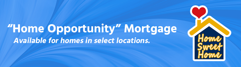 "Home Opportunity" Mortgage. Available for homes in select locations.